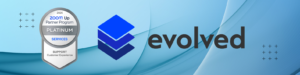 Evolved Achieves Platinum Status for Zoom Customer Experience Support